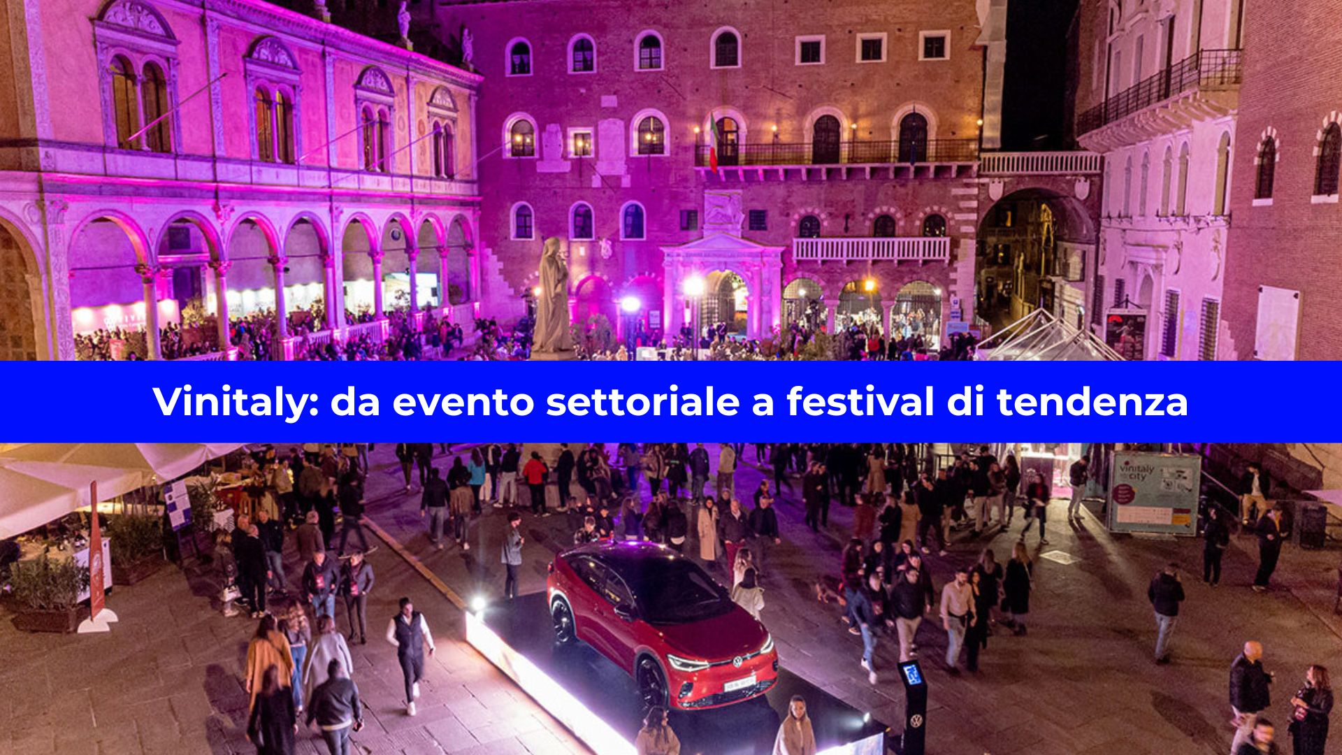 Scopri di più sull'articolo Vinitaly and the city: da evento settoriale a festival di tendenza